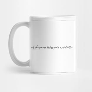 Accept who you are. Unless you’re a serial killer. Mug